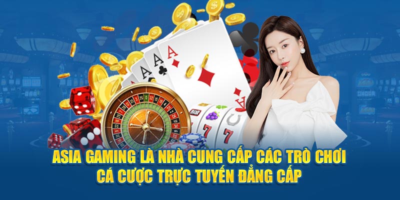 Asia Gaming là nhà cung cấp sản phẩm, dịch vụ cá cược trực tuyến đẳng cấp