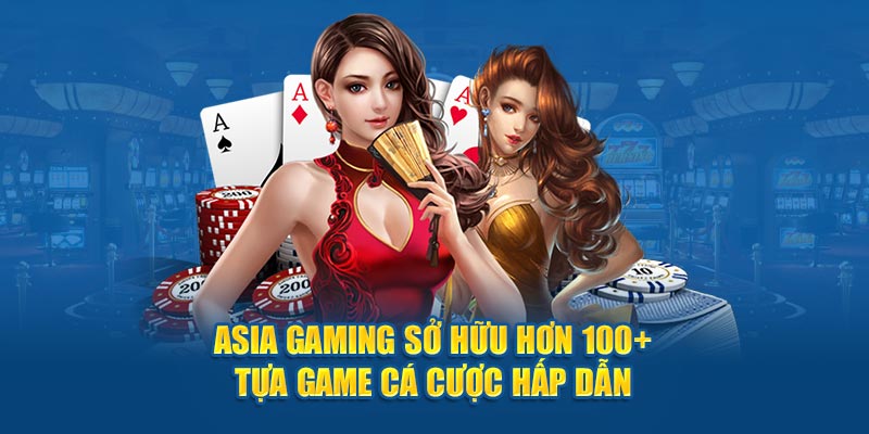 Asia Gaming sở hữu hơn 100+ tựa game cá cược hấp dẫn