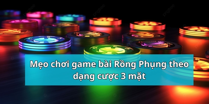 Chơi game bài Rồng Phụng dạng cược 3 mặt