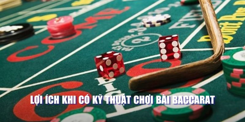 Lợi ích khi có kỹ thuật chơi bài baccarat