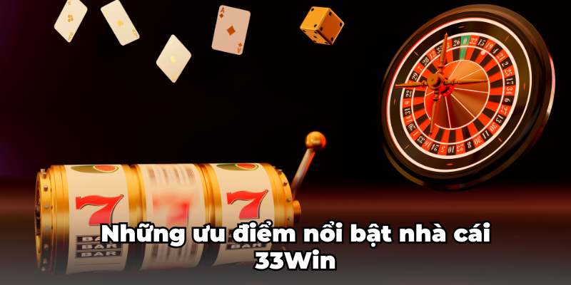 Những ưu điểm nổi bật nhà cái 33Win